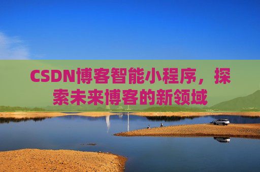 CSDN博客智能小程序，探索未来博客的新领域